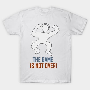 The Game Is Not Over T-Shirt